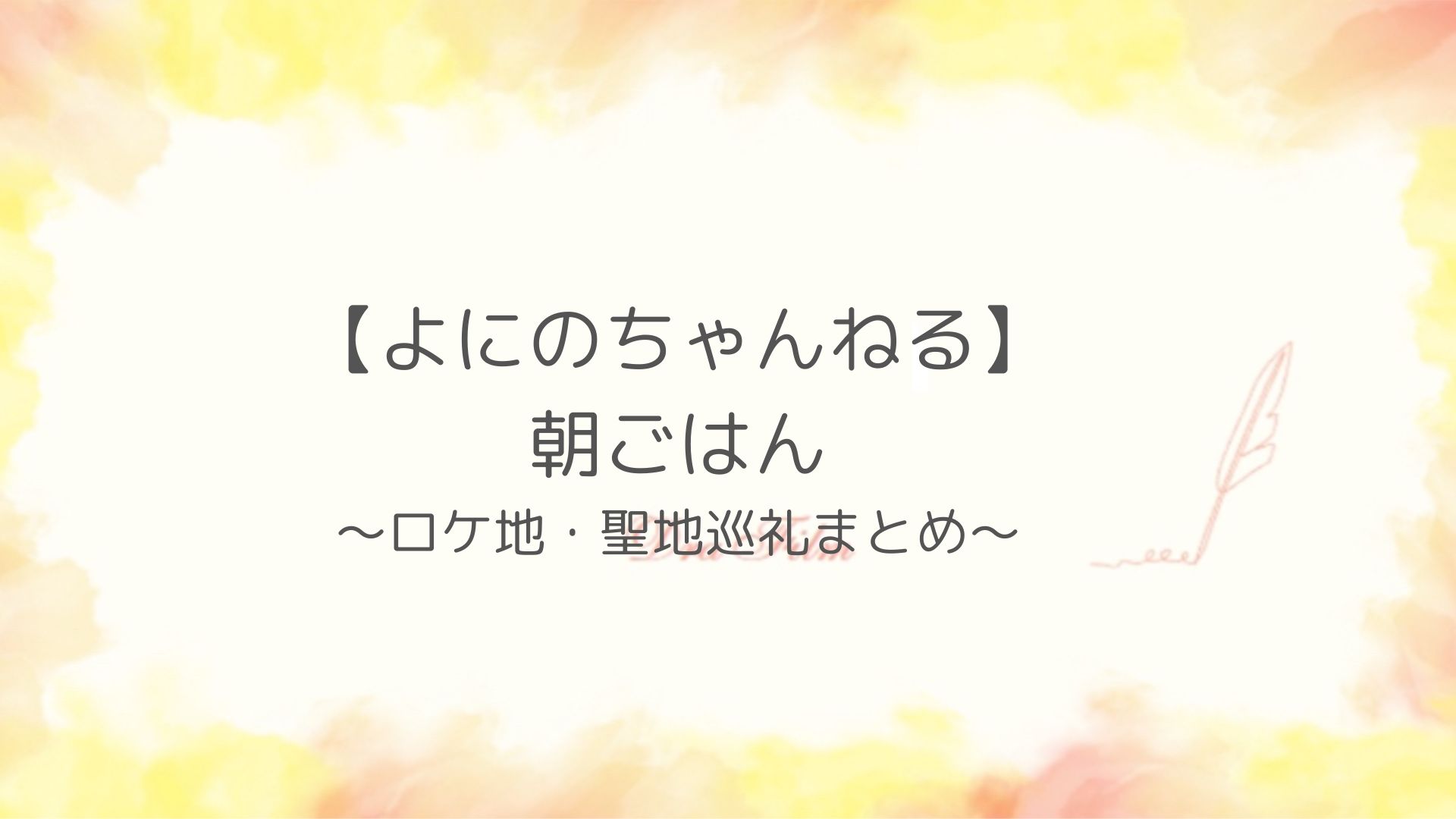 【よにのちゃんねる】朝ごはんロケ地全部紹介！